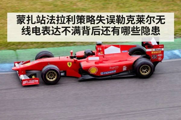 蒙扎站法拉利策略失误勒克莱尔无线电表达不满背后还有哪些隐患（yabo）