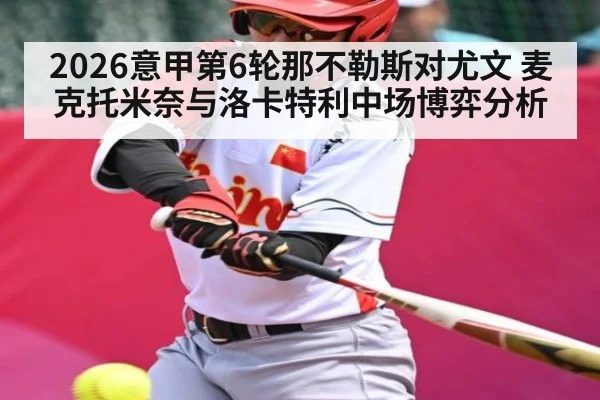 2026意甲第6轮那不勒斯对尤文 麦克托米奈与洛卡特利中场博弈分析